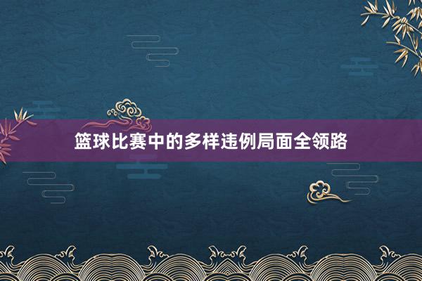 篮球比赛中的多样违例局面全领路